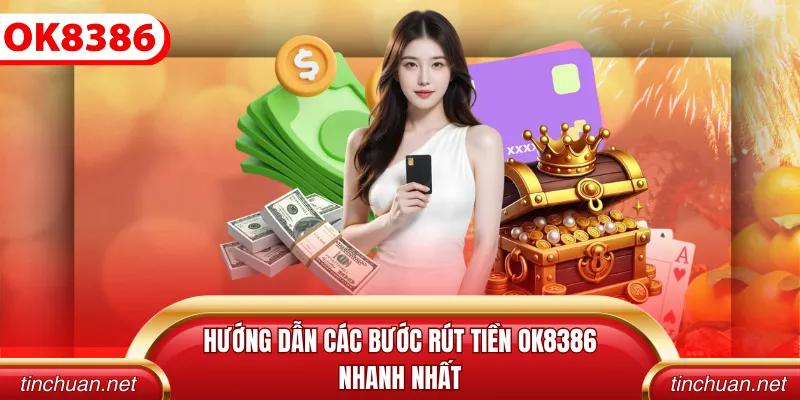 Hướng dẫn các bước rút tiền OK8386 nhanh nhất